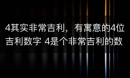 4其实非常吉利，有寓意的4位吉利数字 4是个非常吉利的数字