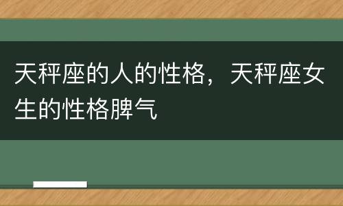 天秤座的人的性格，天秤座女生的性格脾气