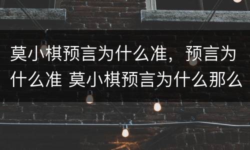 莫小棋预言为什么准，预言为什么准 莫小棋预言为什么那么准
