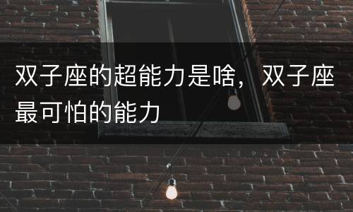 双子座的超能力是啥，双子座最可怕的能力