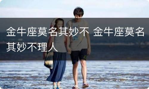 金牛座莫名其妙不 金牛座莫名其妙不理人