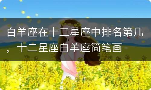 白羊座在十二星座中排名第几，十二星座白羊座简笔画