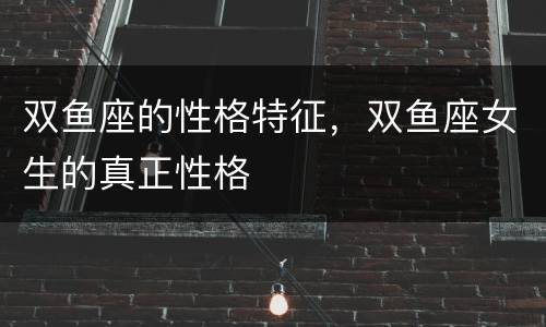 双鱼座的性格特征，双鱼座女生的真正性格