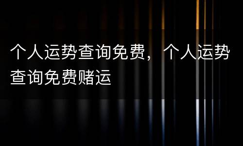 个人运势查询免费，个人运势查询免费赌运