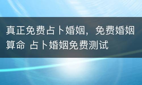 真正免费占卜婚姻，免费婚姻算命 占卜婚姻免费测试