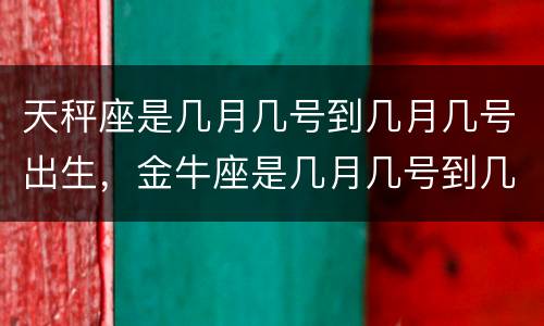 天秤座是几月几号到几月几号出生，金牛座是几月几号到几月几号