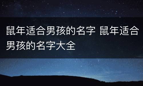 鼠年适合男孩的名字 鼠年适合男孩的名字大全