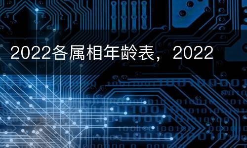 2022各属相年龄表，2022