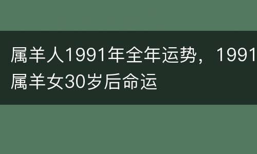 属羊人1991年全年运势，1991属羊女30岁后命运