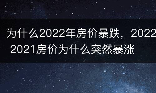 为什么2022年房价暴跌，2022 2021房价为什么突然暴涨