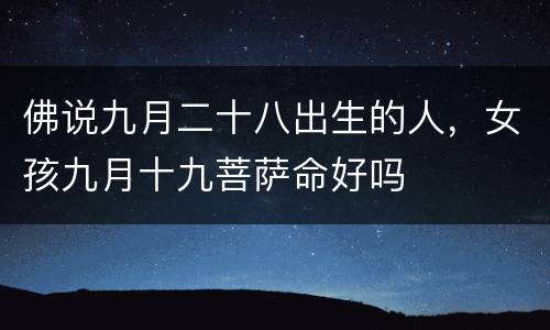 佛说九月二十八出生的人，女孩九月十九菩萨命好吗