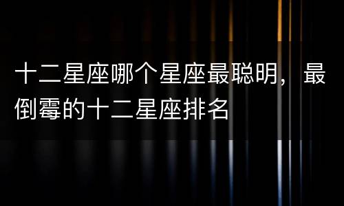 十二星座哪个星座最聪明，最倒霉的十二星座排名