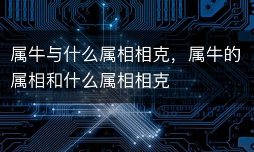 属牛与什么属相相克，属牛的属相和什么属相相克