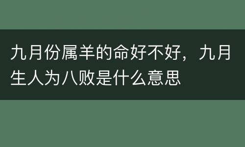 九月份属羊的命好不好，九月生人为八败是什么意思