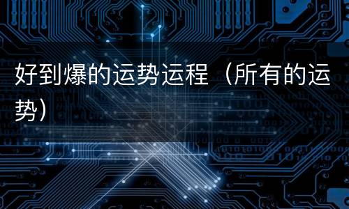 好到爆的运势运程（所有的运势）