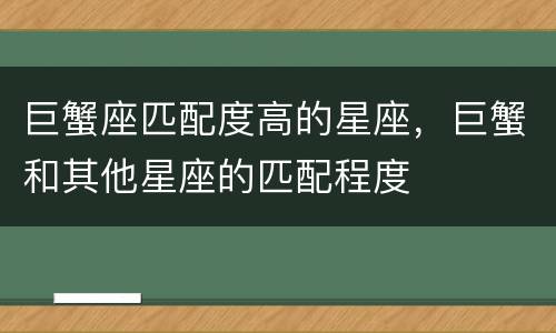 巨蟹座匹配度高的星座，巨蟹和其他星座的匹配程度