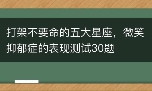 打架不要命的五大星座，微笑抑郁症的表现测试30题