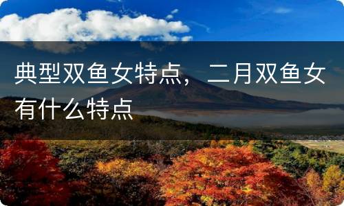 典型双鱼女特点，二月双鱼女有什么特点