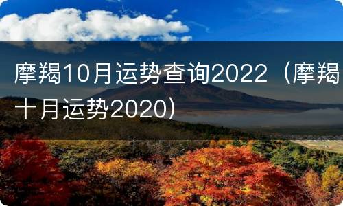 摩羯10月运势查询2022（摩羯十月运势2020）