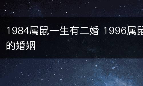 1984属鼠一生有二婚 1996属鼠的婚姻