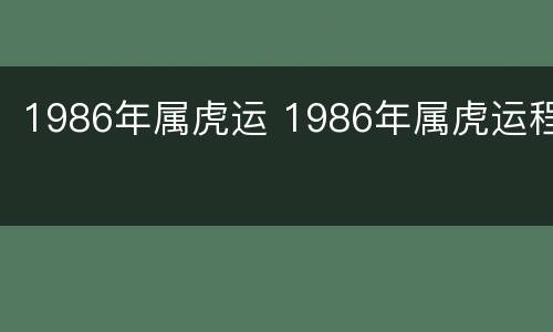 1986年属虎运 1986年属虎运程