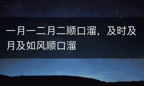 一月一二月二顺口溜，及时及月及如风顺口溜