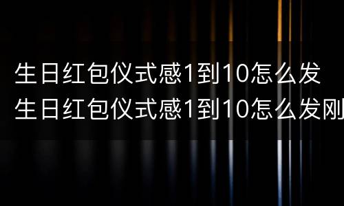 生日红包仪式感1到10怎么发 生日红包仪式感1到10怎么发刚好是520