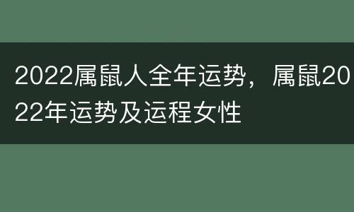2022属鼠人全年运势，属鼠2022年运势及运程女性