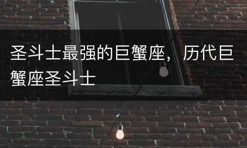 圣斗士最强的巨蟹座，历代巨蟹座圣斗士