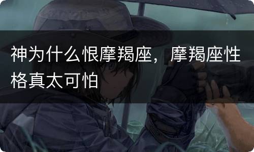 神为什么恨摩羯座，摩羯座性格真太可怕