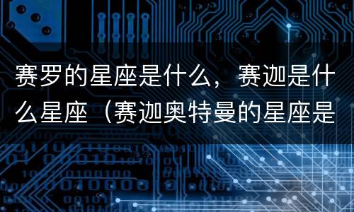 赛罗的星座是什么，赛迦是什么星座（赛迦奥特曼的星座是什么星座）