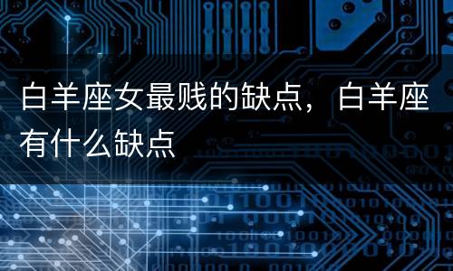 白羊座女最贱的缺点，白羊座有什么缺点