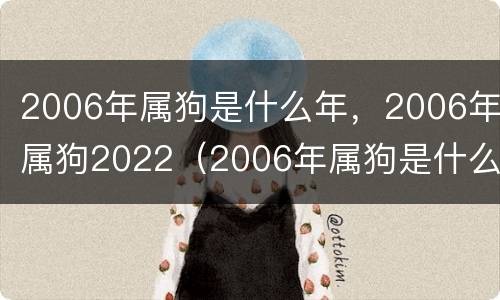 2006年属狗是什么年，2006年属狗2022（2006年属狗是什么命运如何）
