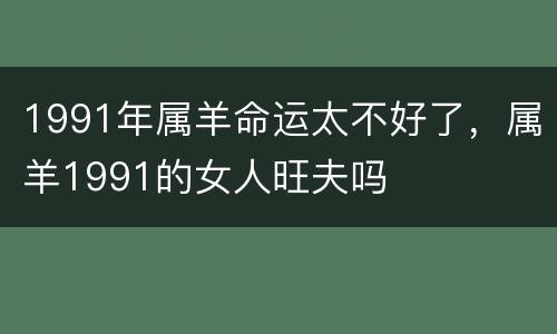 1991年属羊命运太不好了，属羊1991的女人旺夫吗