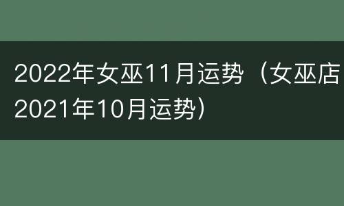2022年女巫11月运势（女巫店2021年10月运势）