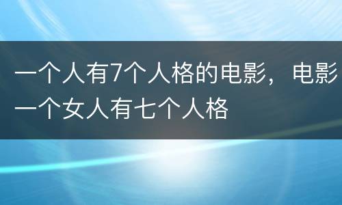 一个人有7个人格的电影，电影一个女人有七个人格