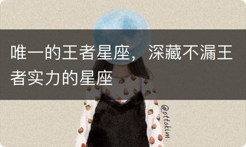 唯一的王者星座，深藏不漏王者实力的星座