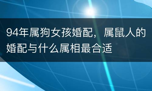94年属狗女孩婚配，属鼠人的婚配与什么属相最合适