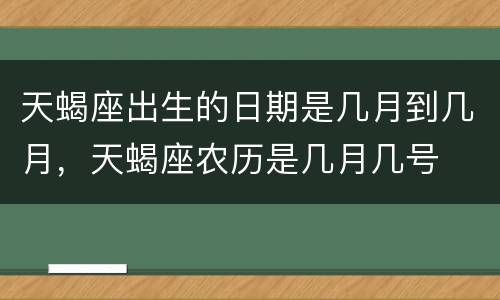 天蝎座出生的日期是几月到几月，天蝎座农历是几月几号