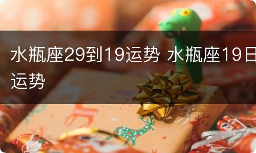 水瓶座29到19运势 水瓶座19日运势