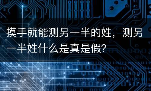 摸手就能测另一半的姓，测另一半姓什么是真是假？