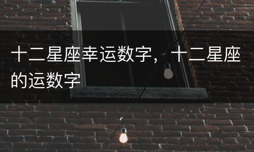 十二星座幸运数字，十二星座的运数字