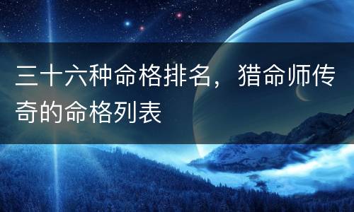 三十六种命格排名，猎命师传奇的命格列表