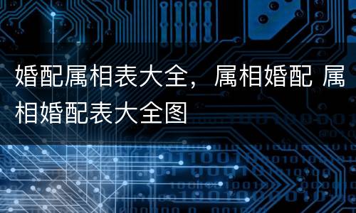 婚配属相表大全，属相婚配 属相婚配表大全图