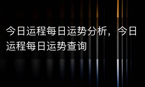 今日运程每日运势分析，今日运程每日运势查询