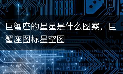 巨蟹座的星星是什么图案，巨蟹座图标星空图
