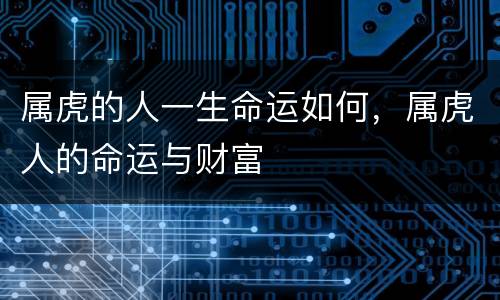 属虎的人一生命运如何，属虎人的命运与财富