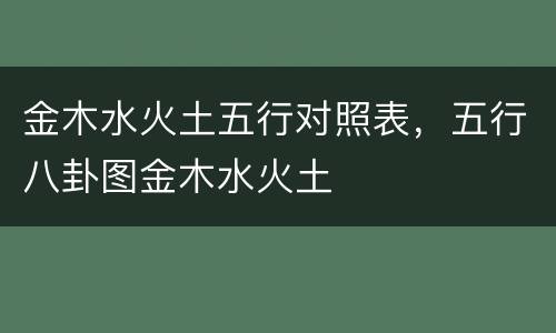 金木水火土五行对照表，五行八卦图金木水火土