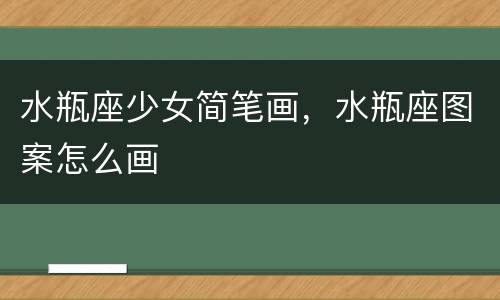 水瓶座少女简笔画，水瓶座图案怎么画
