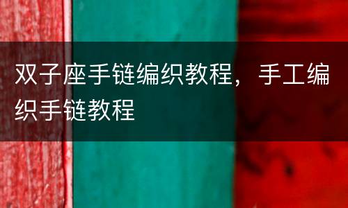 双子座手链编织教程，手工编织手链教程